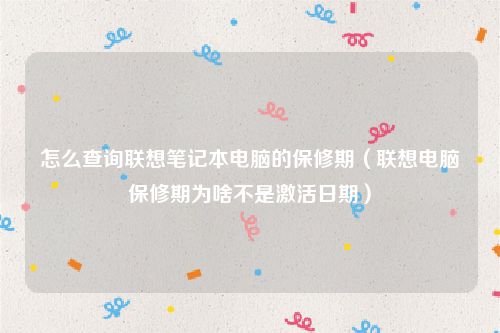 怎么查询联想笔记本电脑的保修期（联想电脑保修期为啥不是激活日期）
