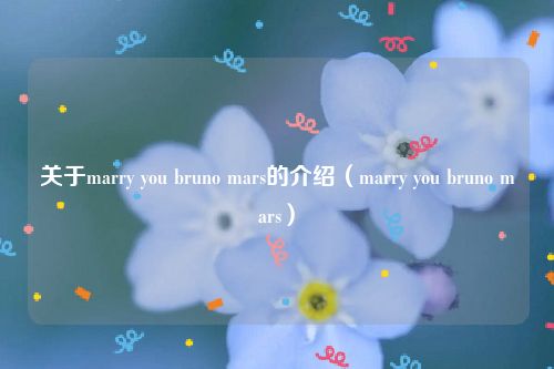 关于marry you bruno mars的介绍(marry you bruno mars)