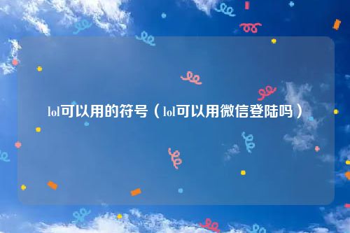 lol可以用的符号(lol可以用微信登陆吗)