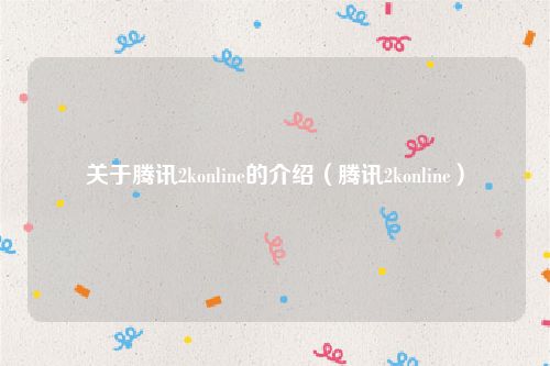 关于腾讯2konline的介绍（腾讯2konline）