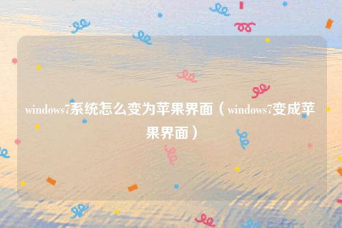 windows7系统怎么变为苹果界面（windows7变成苹果界面）