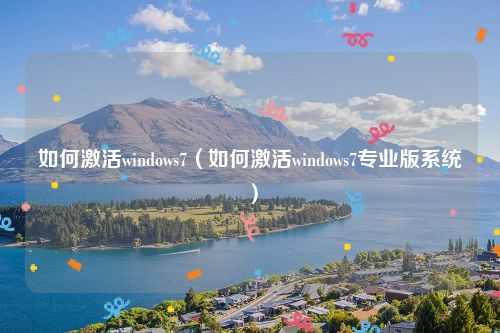 如何激活windows7（如何激活windows7专业版系统）