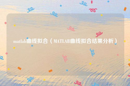 matlab曲线拟合（MATLAB曲线拟合结果分析）