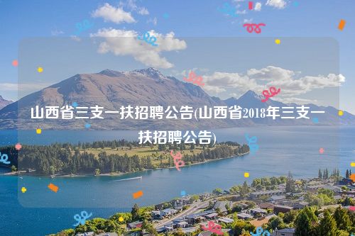 山西省三支一扶招聘公告(山西省2018年三支一扶招聘公告)