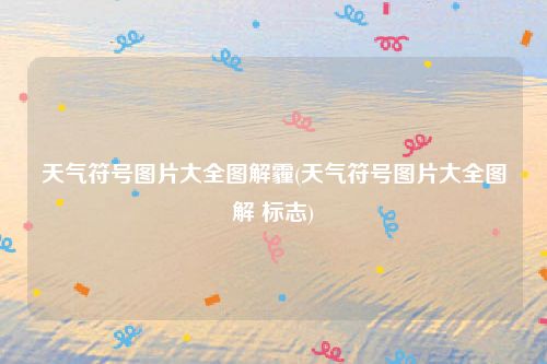 天气符号图片大全图解霾(天气符号图片大全图解 标志)