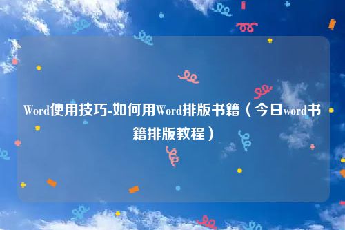 Word使用技巧-如何用Word排版书籍（今日word书籍排版教程）