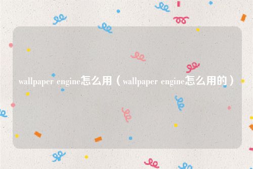 wallpaper engine怎么用（wallpaper engine怎么用的）