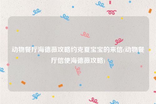 动物餐厅海德薇攻略约克夏宝宝的来信(动物餐厅信使海德薇攻略)