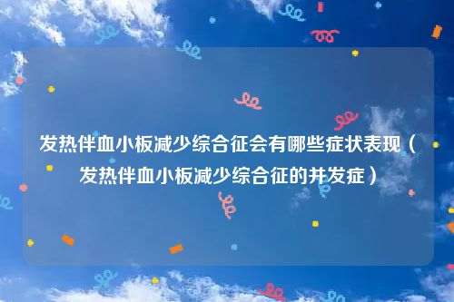 发热伴血小板减少综合征会有哪些症状表现（发热伴血小板减少综合征的并发症）