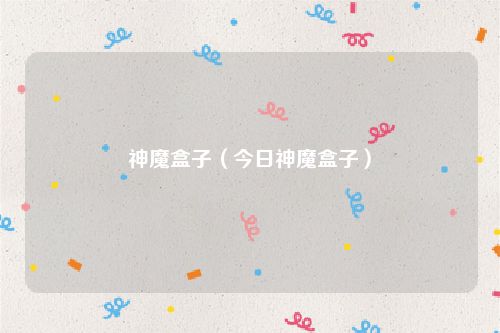 神魔盒子(今日神魔盒子)