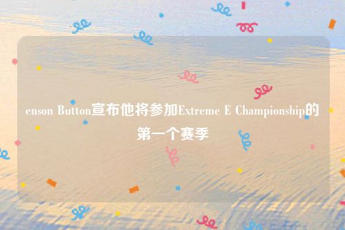 enson Button宣布他将参加Extreme E Championship的第一个赛季