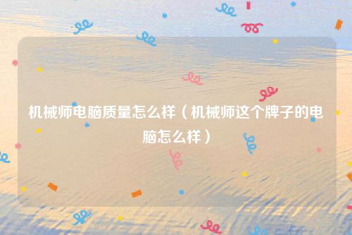 机械师电脑质量怎么样（机械师这个牌子的电脑怎么样）