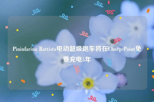Pininfarina Battista电动超级跑车将在ChargePoint免费充电5年