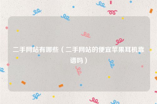 二手网站有哪些(二手网站的便宜苹果耳机靠谱吗)
