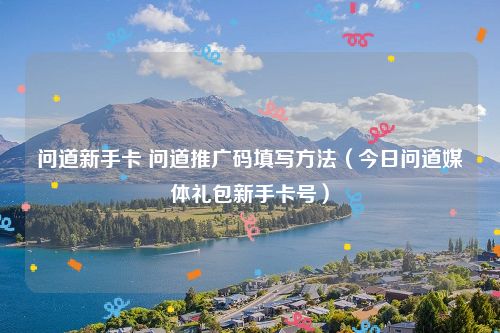 问道新手卡 问道推广码填写方法(今日问道媒体礼包新手卡号)