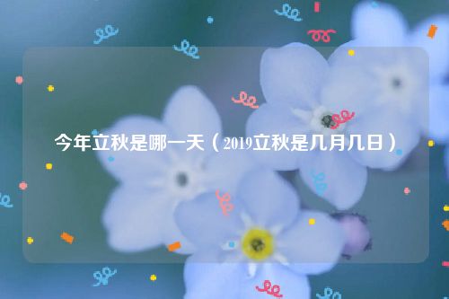 今年立秋是哪一天(2019立秋是几月几日)
