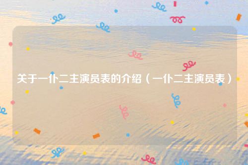 关于一仆二主演员表的介绍（一仆二主演员表）