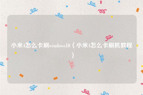 小米4怎么卡刷windows10(小米4怎么卡刷机教程)