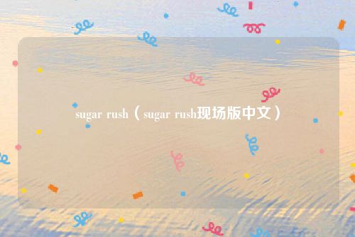 sugar rush（sugar rush现场版中文）