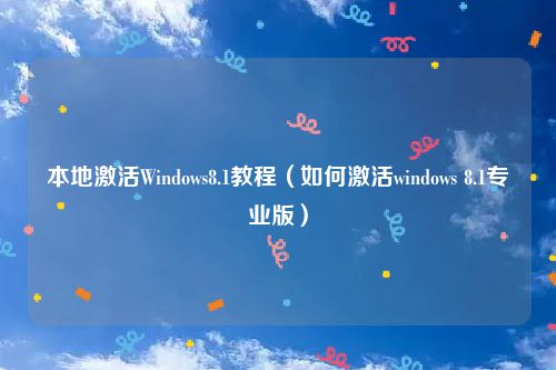 本地激活Windows8.1教程（如何激活windows 8.1专业版）