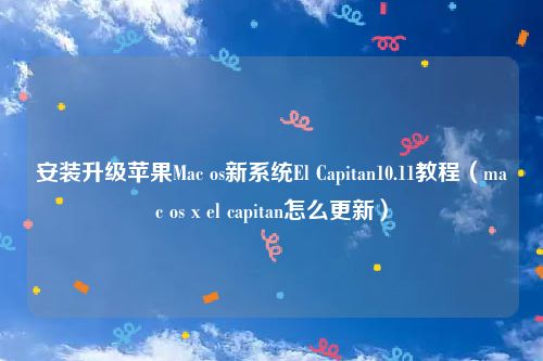 安装升级苹果Mac os新系统El Capitan10.11教程（mac os x el capitan怎么更新）