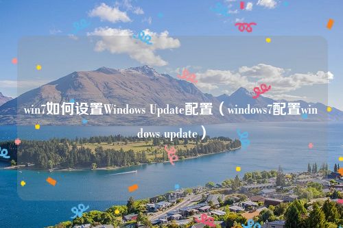 win7如何设置Windows Update配置（windows7配置windows update）