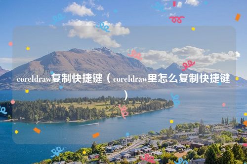 coreldraw复制快捷键（coreldraw里怎么复制快捷键）