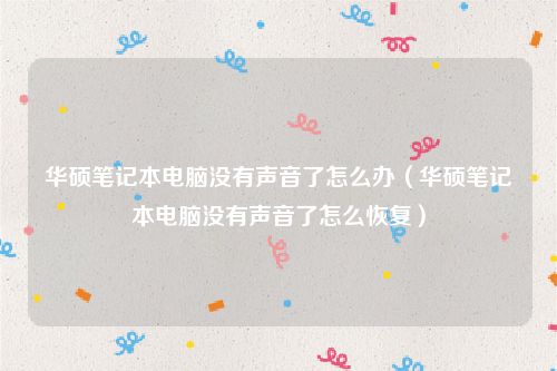 华硕笔记本电脑没有声音了怎么办（华硕笔记本电脑没有声音了怎么恢复）