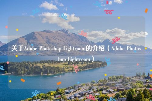 关于Adobe Photoshop Lightroom的介绍（Adobe Photoshop Lightroom）