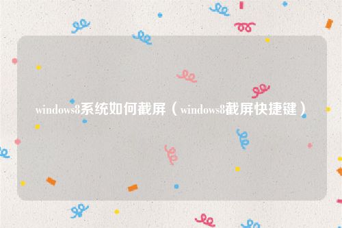 windows8系统如何截屏（windows8截屏快捷键）