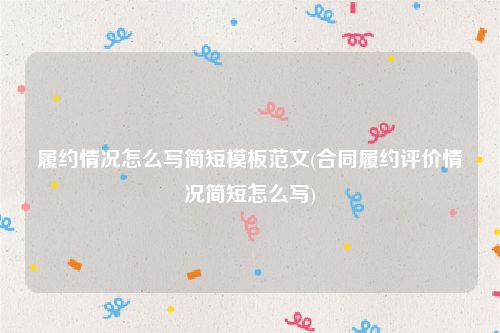 履约情况怎么写简短模板范文(合同履约评价情况简短怎么写)