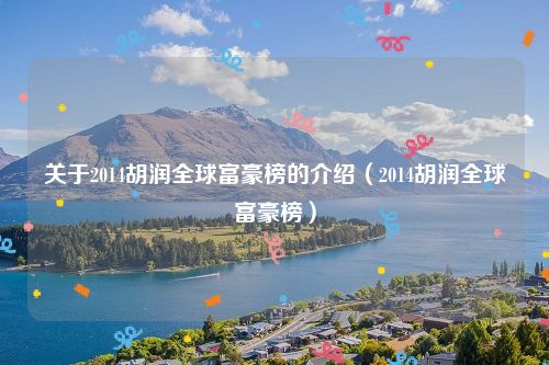 关于2014胡润全球富豪榜的介绍(2014胡润全球富豪榜)