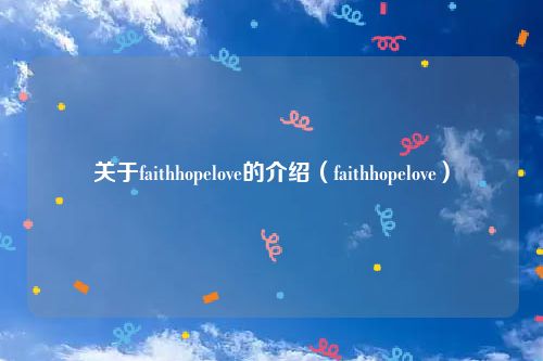 关于faithhopelove的介绍（faithhopelove）