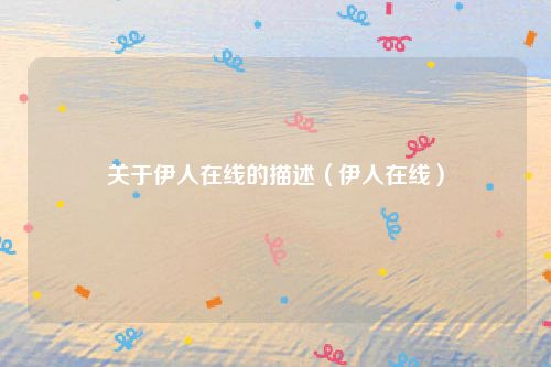 关于伊人在线的描述(伊人在线)