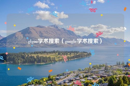 glgoo学术搜索（google学术搜索）