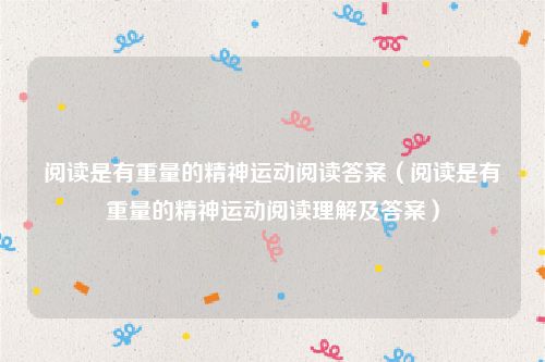 阅读是有重量的精神运动阅读答案(阅读是有重量的精神运动阅读理解及答案)