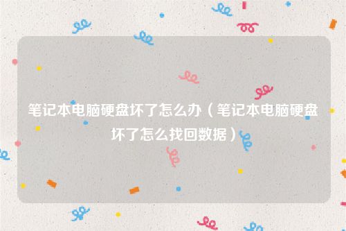 笔记本电脑硬盘坏了怎么办(笔记本电脑硬盘坏了怎么找回数据)