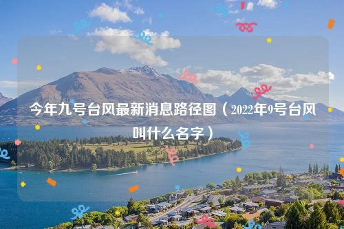 今年九号台风最新消息路径图（2022年9号台风叫什么名字）